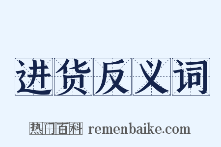 进货反义词是什么意思的图片
